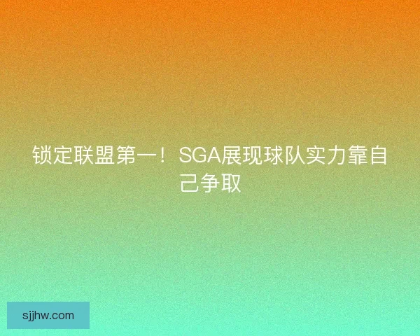 锁定联盟第一！SGA展现球队实力靠自己争取